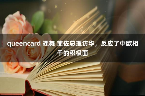 queencard 裸舞 菲佐总理访华，反应了中欧相干的积极面